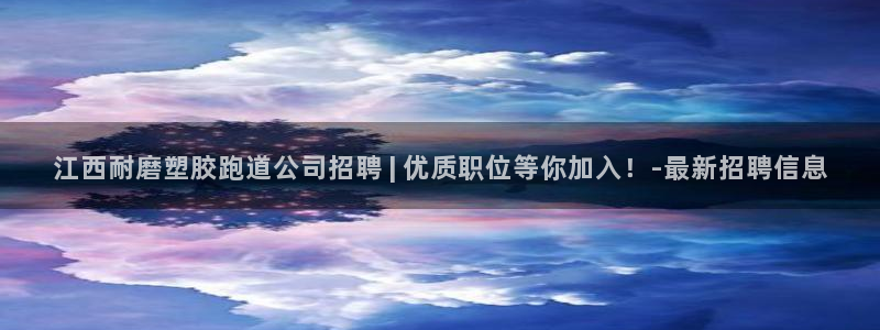 红足一1世手机版新皇冠：江西耐磨塑胶跑道公司招聘 | 优质职位等你加入！-最新招聘信息