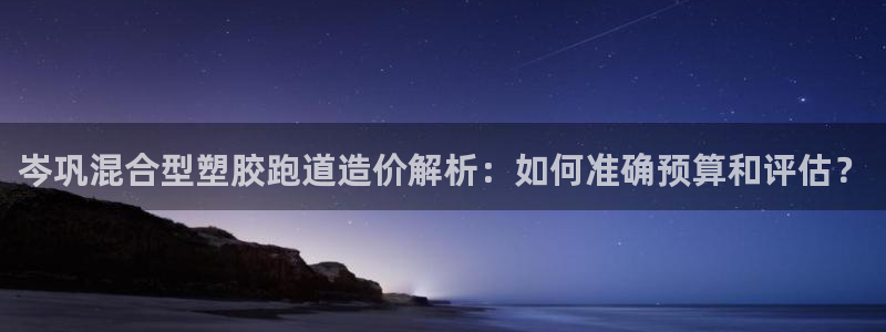 红足一1世皇冠地址：岑巩混合型塑胶跑道造价解析：如何准确预算和评估？