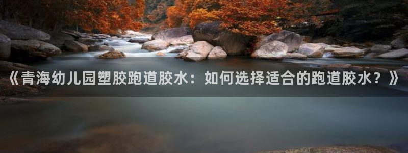 777814红·足一世比分篮球：《青海幼儿园塑胶跑道胶水：如何选择适合的跑道胶水？》