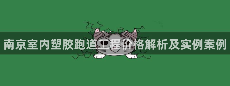 红足一1世皇冠登录：南京室内塑胶跑道工程价格解析及实例案例