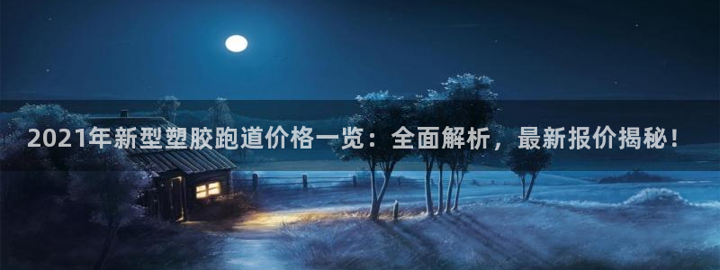 红足1世1站2站管理网：2021年新型塑胶跑道价格一览：全面解析，最新报价揭秘！