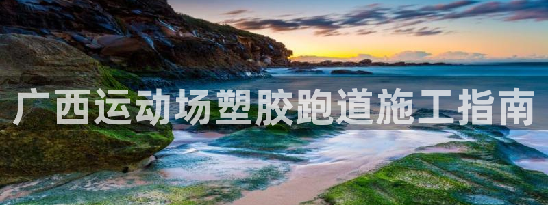 红姐现场直播开奖记录：广西运动场塑胶跑道施工指南