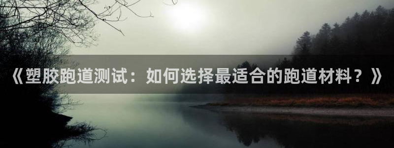 红足一比分网：《塑胶跑道测试：如何选择最适合的跑道材料？》
