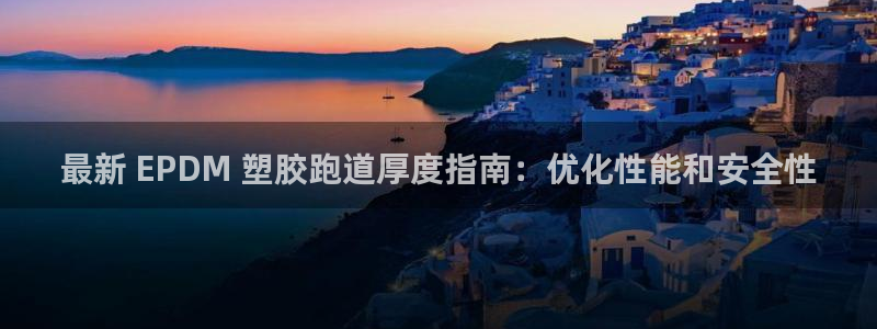 红足一1世666814最新结果：最新 EPDM 塑胶跑道厚度指南：优化性能和安全性