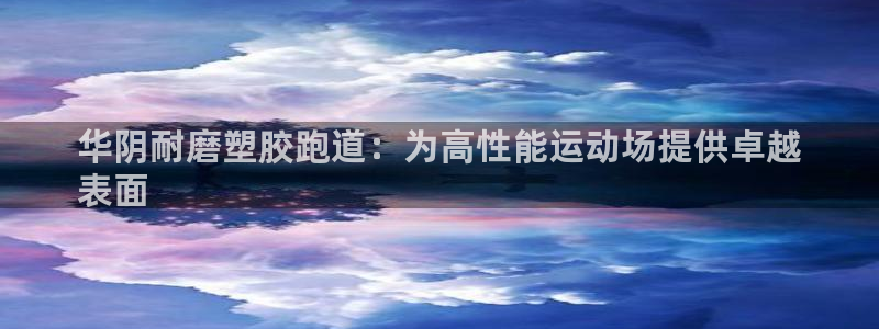 红足一1世手机版新皇冠：华阴耐磨塑胶跑道：为高性能运动场提供卓越
表面