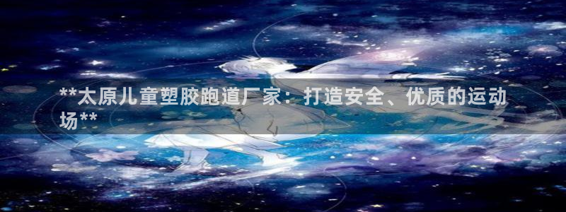 红足一：**太原儿童塑胶跑道厂家：打造安全、优质的运动
场**