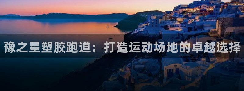 红足1世手机下载：豫之星塑胶跑道：打造运动场地的卓越选择