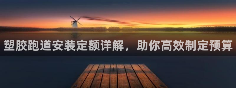 红足一1世皇冠登录：塑胶跑道安装定额详解，助你高效制定预算