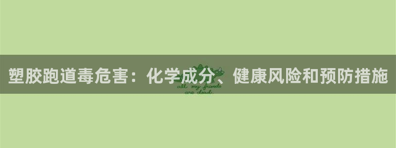 333814红足1世：塑胶跑道毒危害：化学成分、健康风险和预防措施