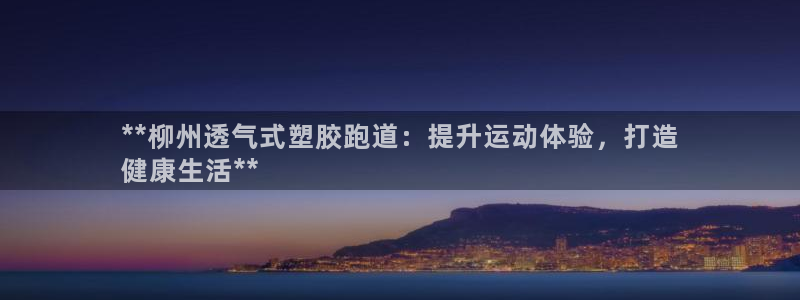 红足i世足球手机网：**柳州透气式塑胶跑道：提升运动体验，打造
健康生活**