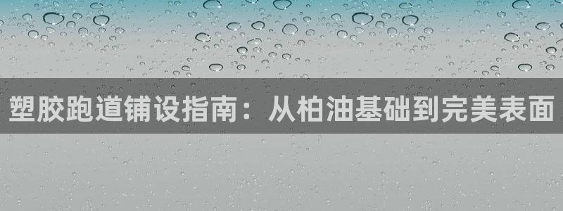 777814红·足一世：塑胶跑道铺设指南：从柏油基础到完美表面