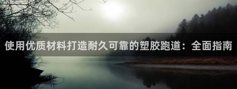 红足l一世开奖现场62ty：使用优质材料打造耐久可靠的塑胶跑道：全面指南