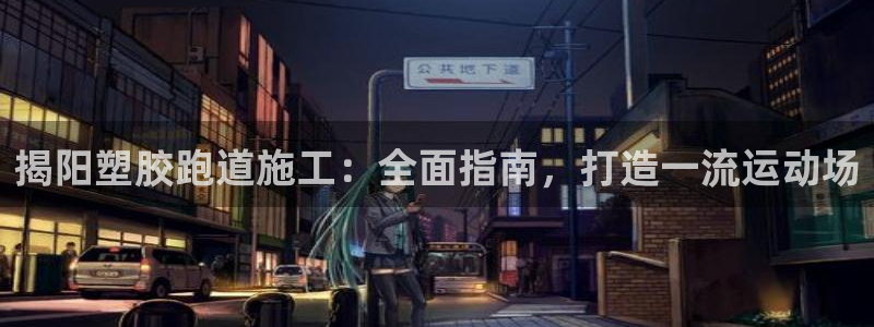 红足一1世666814最新结果：揭阳塑胶跑道施工：全面指南，打造一流运动场