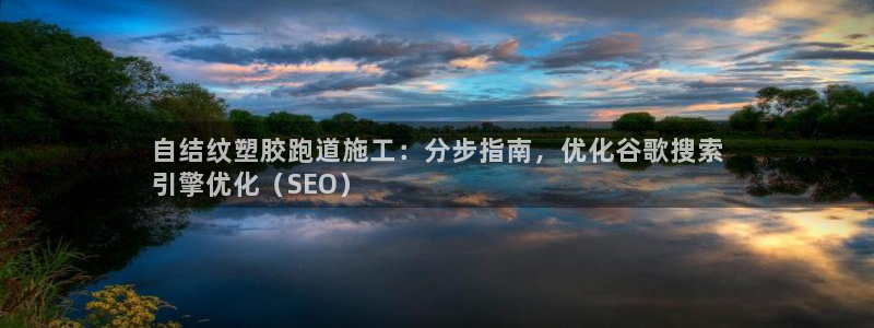 红足1世足球网址：自结纹塑胶跑道施工：分步指南，优化谷歌搜索
引擎优化（SEO）