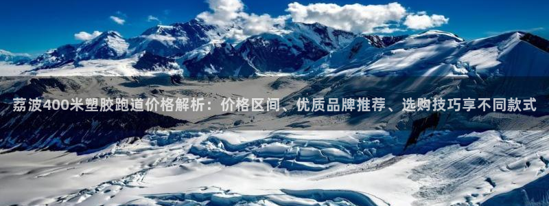 77814红足1世：荔波400米塑胶跑道价格解析：价格区间、优质品牌推荐、选购技巧享不同款式