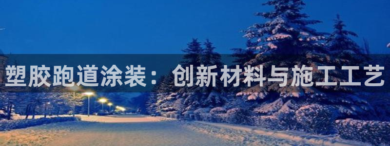 红足一一世：塑胶跑道涂装：创新材料与施工工艺