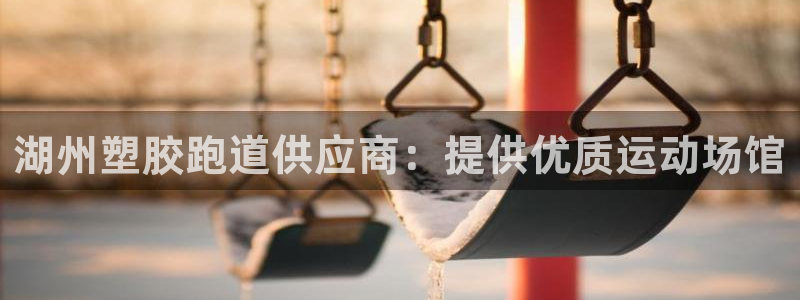 百度红足一1是为什么：湖州塑胶跑道供应商：提供优质运动场馆