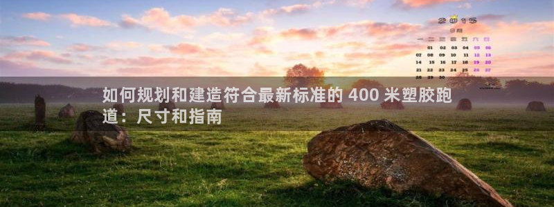 红足一1世66814新宝：如何规划和建造符合最新标准的 400 米塑胶跑
道：尺寸和指南