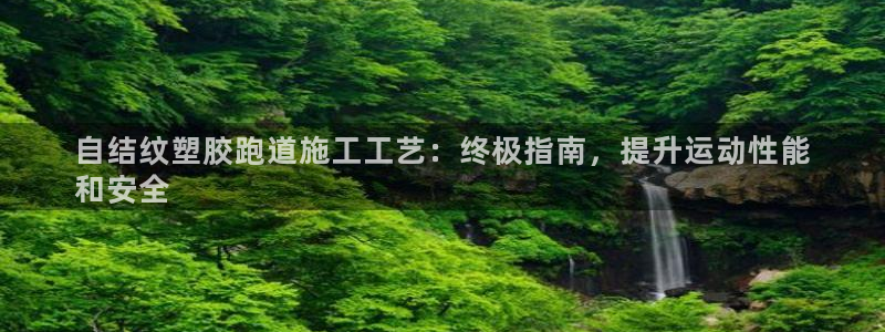 百度红足一1使用说明：自结纹塑胶跑道施工工艺：终极指南，提升运动性能
和安全